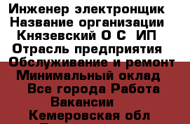 Инженер-электронщик › Название организации ­ Князевский О.С, ИП › Отрасль предприятия ­ Обслуживание и ремонт › Минимальный оклад ­ 1 - Все города Работа » Вакансии   . Кемеровская обл.,Прокопьевск г.